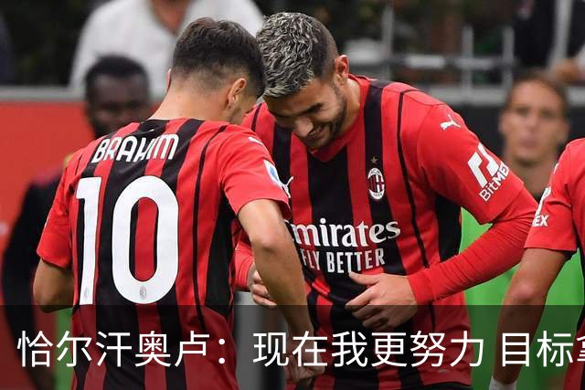 恰尔汗奥卢：现在我更努力 目标拿到意甲冠军