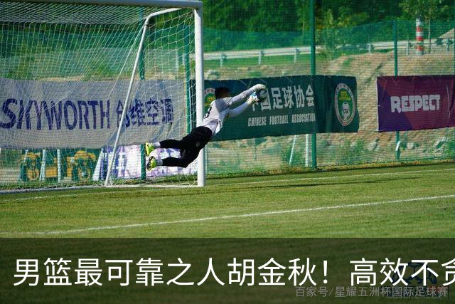 男篮最可靠之人胡金秋！高效不贪功的球员谁不爱？